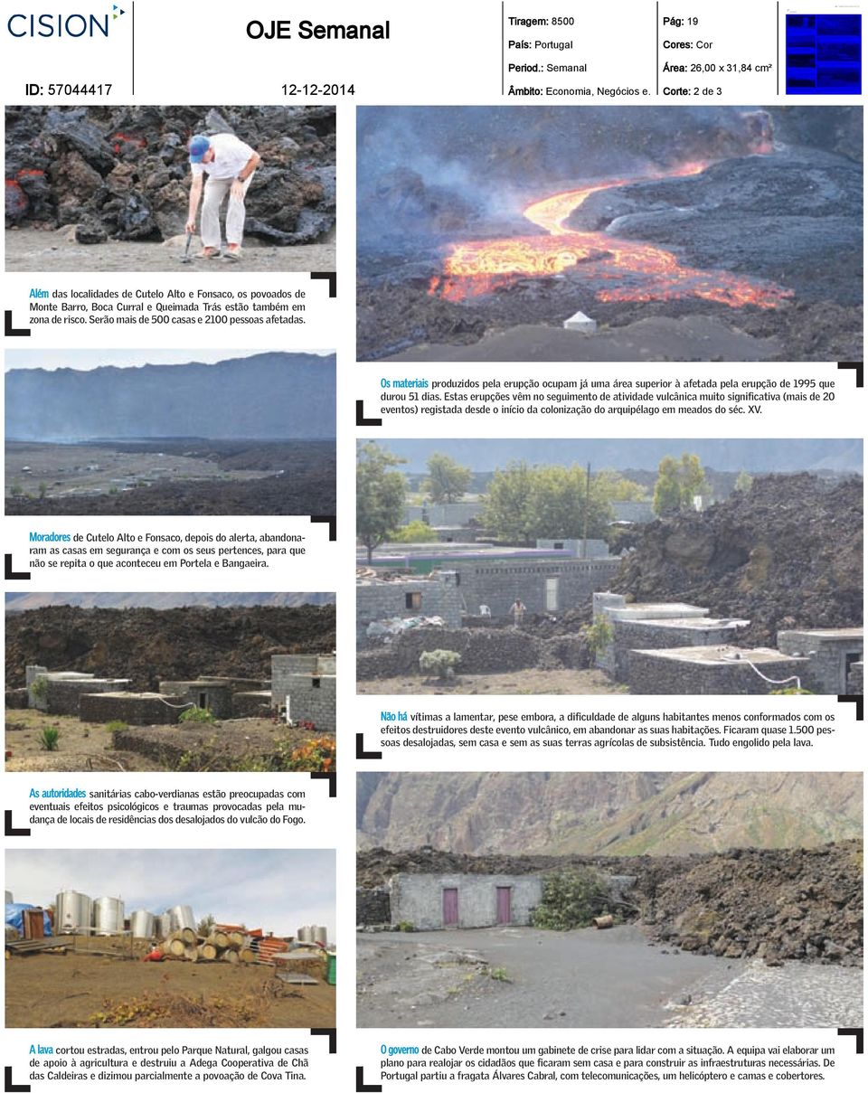 Serão mais de 500 casas e 2100 pessoas afetadas. Os materiais produzidos pela erupção ocupam já uma área superior à afetada pela erupção de 1995 que durou 51 dias.