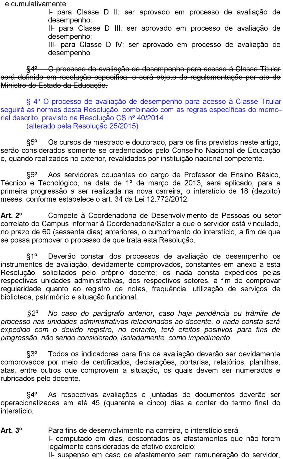 4º O processo de avaliação de desempenho para acesso à Classe Titular será definido em resolução específica, e será objeto de regulamentação por ato do Ministro de Estado da Educação.