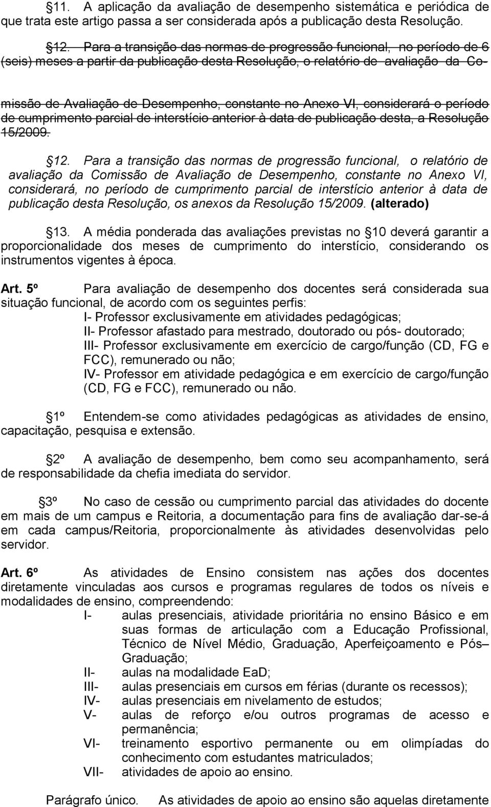 Anexo VI, considerará o período de cumprimento parcial de interstício anterior à data de publicação desta, a Resolução 15/2009. 12.