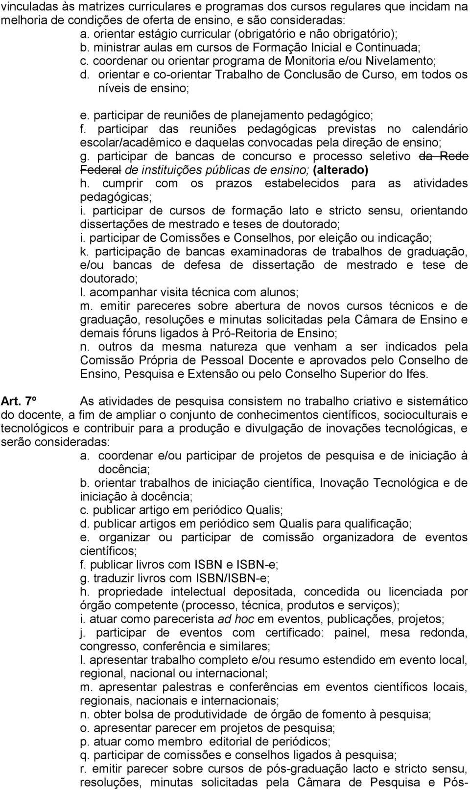 orientar e co-orientar Trabalho de Conclusão de Curso, em todos os níveis de ensino; e. participar de reuniões de planejamento pedagógico; f.