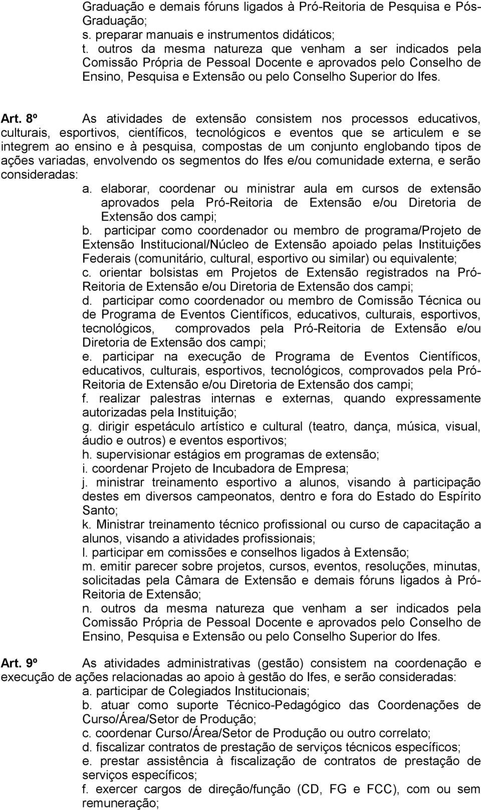 8º As atividades de extensão consistem nos processos educativos, culturais, esportivos, científicos, tecnológicos e eventos que se articulem e se integrem ao ensino e à pesquisa, compostas de um