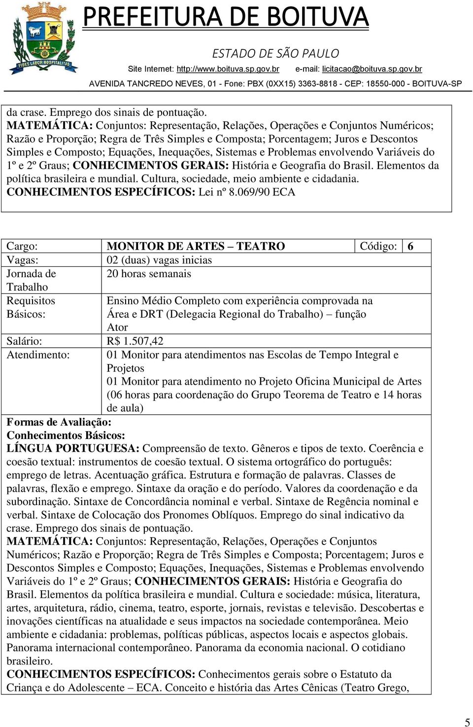 069/90 ECA Cargo: MONITOR DE ARTES TEATRO Código: 6 02 (duas) vagas inicias Jornada de 20 horas semanais Requisitos Ensino Médio Completo com experiência comprovada na Área e DRT (Delegacia Regional