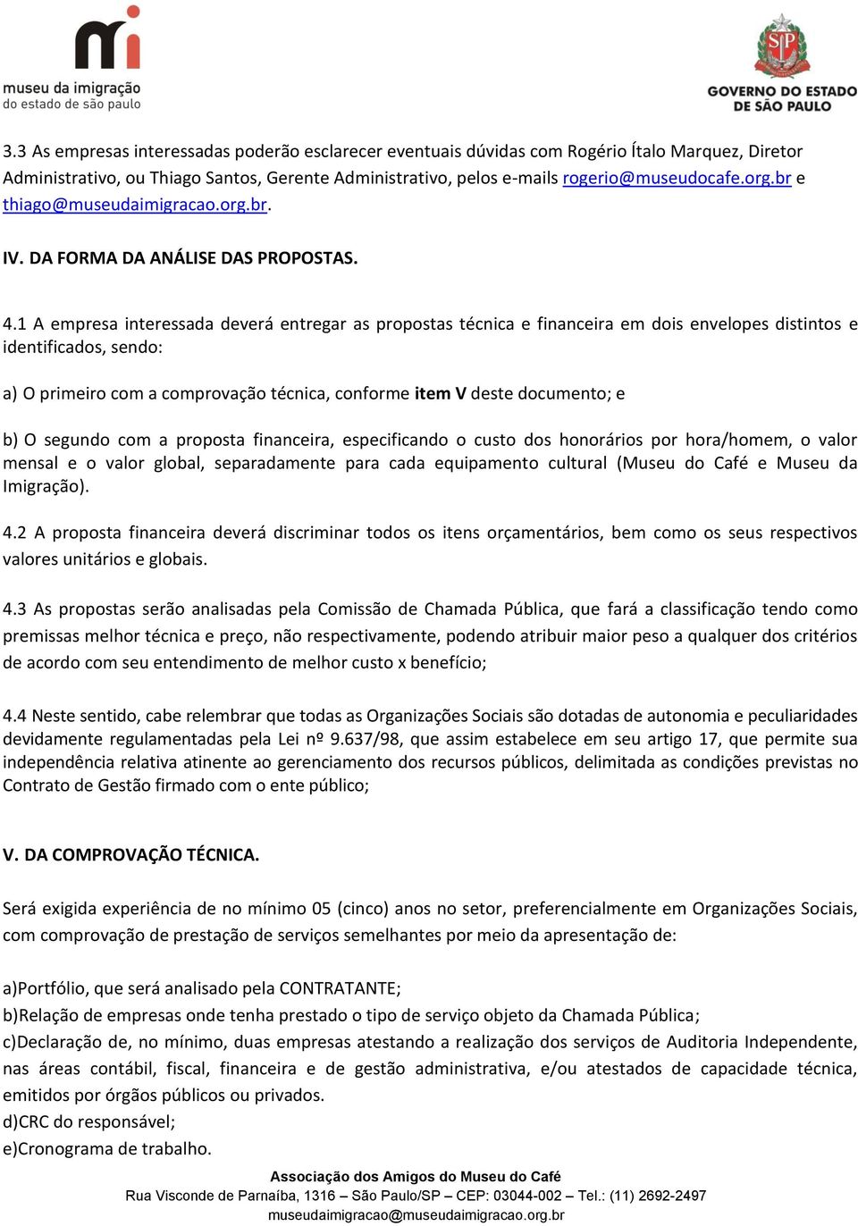 1 A empresa interessada deverá entregar as propostas técnica e financeira em dois envelopes distintos e identificados, sendo: a) O primeiro com a comprovação técnica, conforme item V deste documento;