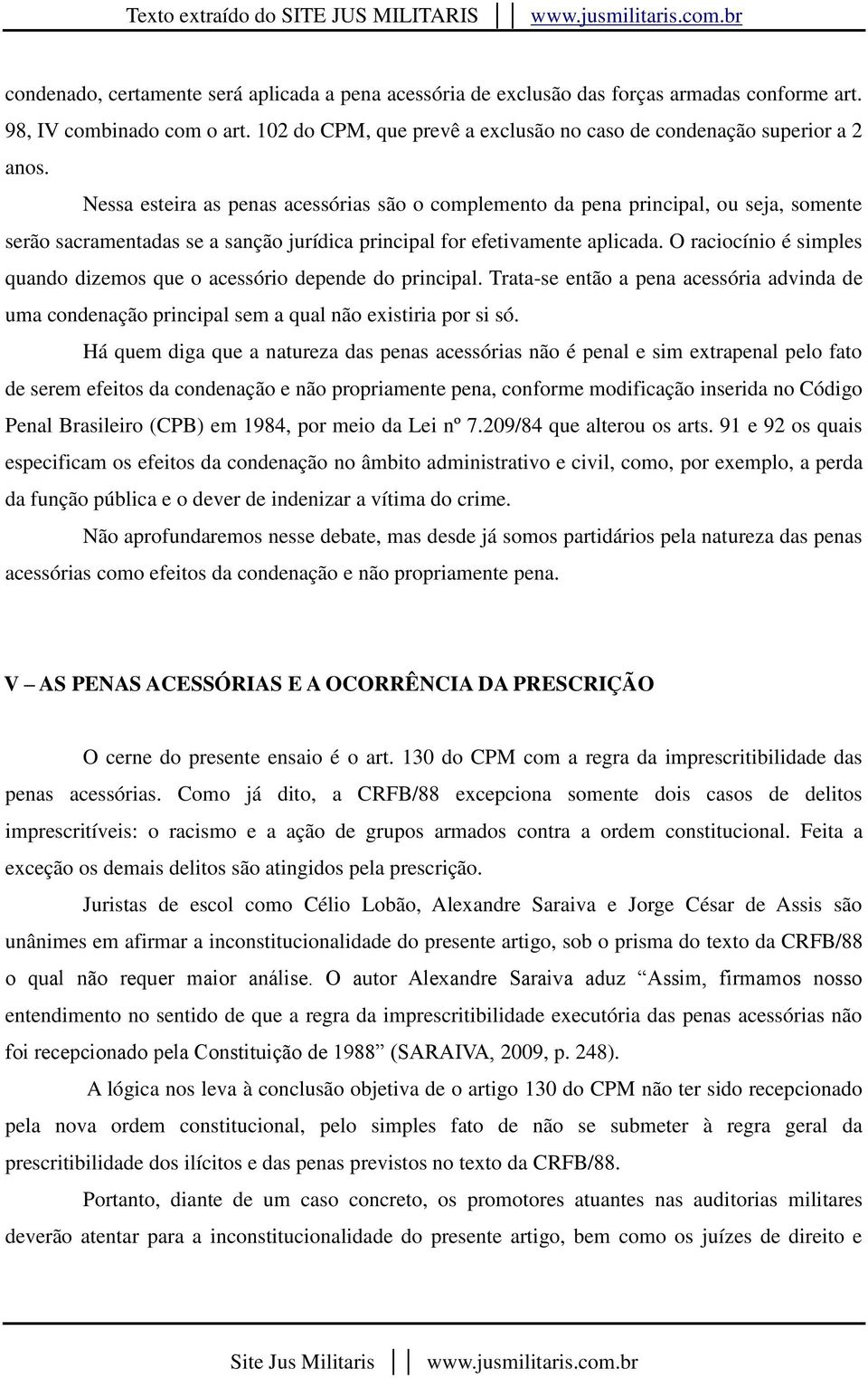 O raciocínio é simples quando dizemos que o acessório depende do principal. Trata-se então a pena acessória advinda de uma condenação principal sem a qual não existiria por si só.