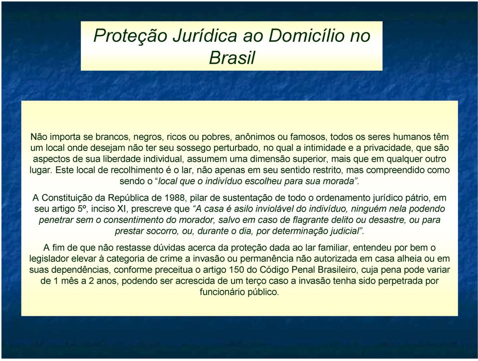 Este local de recolhimento é o lar, não apenas em seu sentido restrito, mas compreendido como sendo o local que o indivíduo escolheu para sua morada.