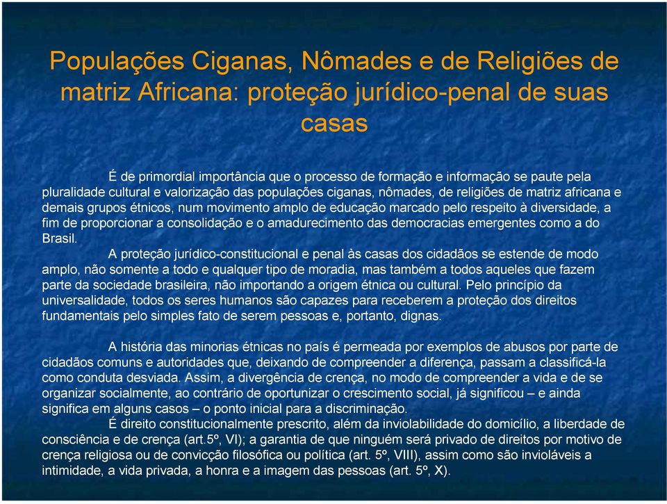 proporcionar a consolidação e o amadurecimento das democracias emergentes como a do Brasil.