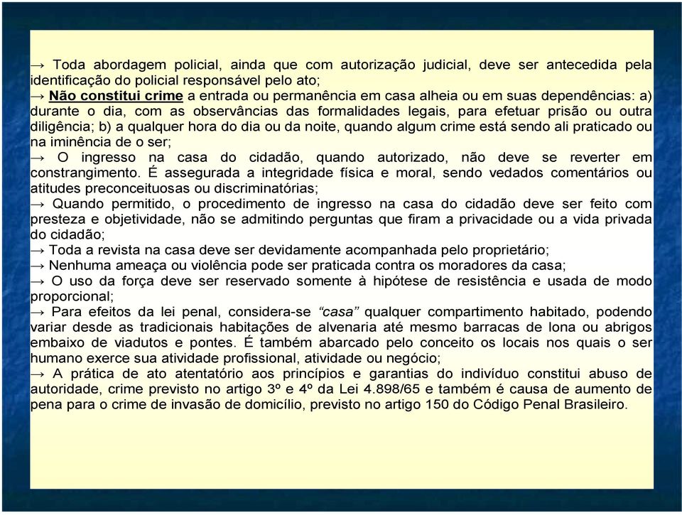 praticado ou na iminência de o ser; O ingresso na casa do cidadão, quando autorizado, não deve se reverter em constrangimento.