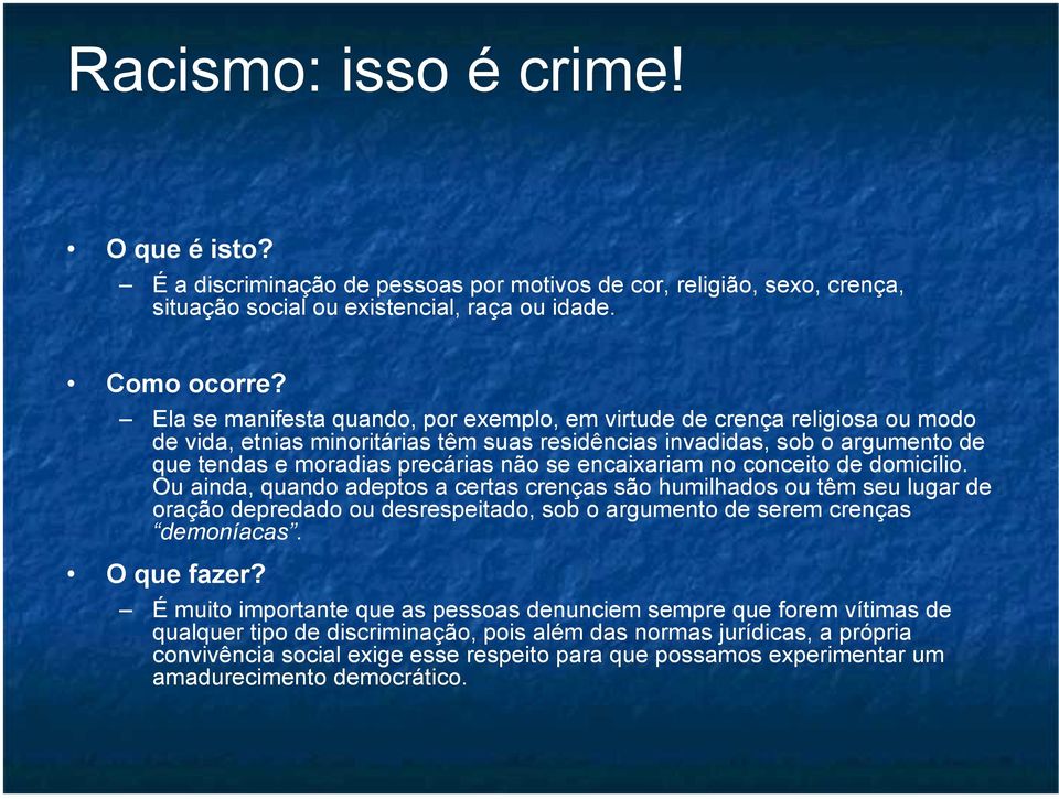 encaixariam no conceito de domicílio. Ou ainda, quando adeptos a certas crenças são humilhados ou têm seu lugar de oração depredado ou desrespeitado, sob o argumento de serem crenças demoníacas.