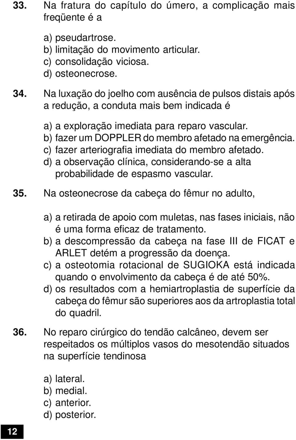 c) fazer arteriografia imediata do membro afetado. d) a observação clínica, considerando-se a alta probabilidade de espasmo vascular. 35.