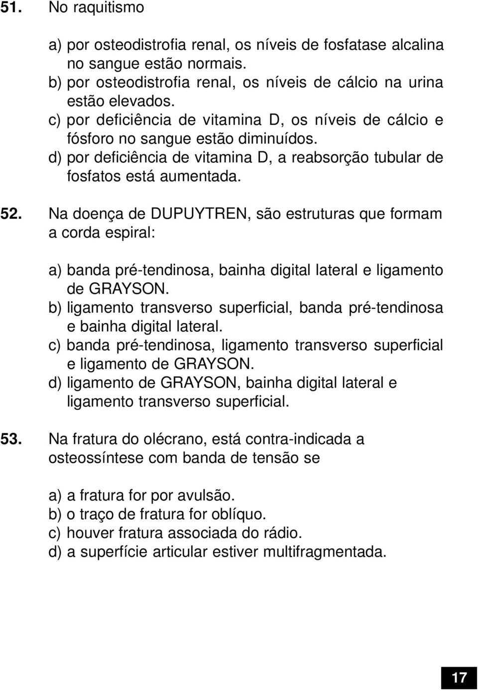 Na doença de DUPUYTREN, são estruturas que formam a corda espiral: a) banda pré-tendinosa, bainha digital lateral e ligamento de GRAYSON.