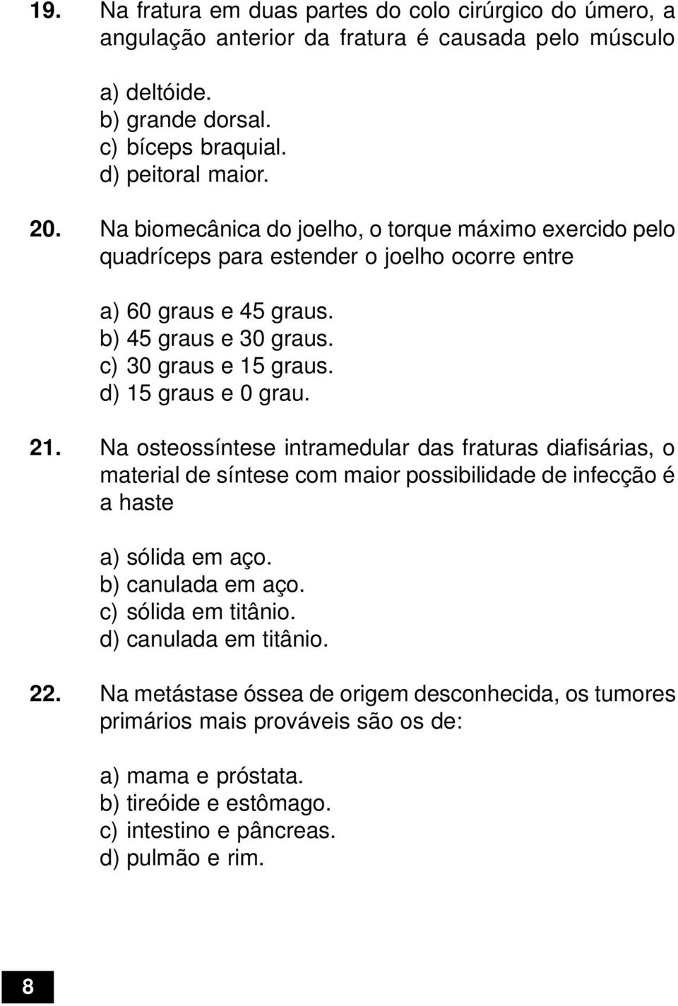 d) 15 graus e 0 grau. 21. Na osteossíntese intramedular das fraturas diafisárias, o material de síntese com maior possibilidade de infecção é a haste a) sólida em aço. b) canulada em aço.