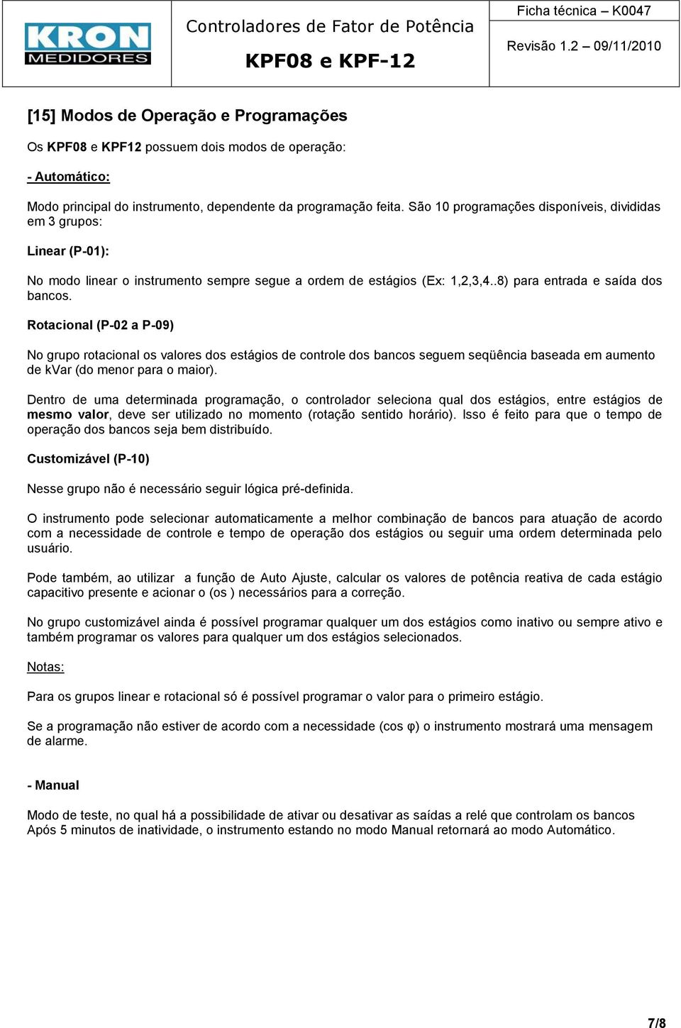 Rotacional (P-02 a P-09) No grupo rotacional os valores dos estágios de controle dos bancos seguem seqüência baseada em aumento de kvar (do menor para o maior).