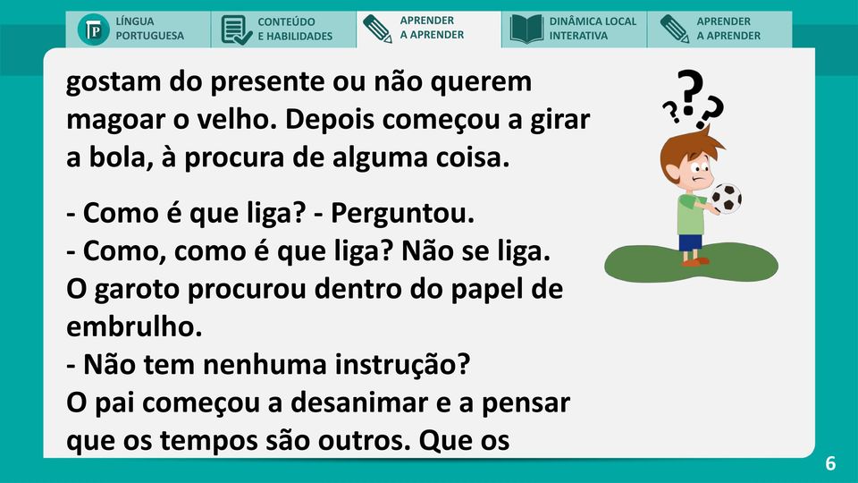 - Perguntou. - Como, como é que liga? Não se liga.