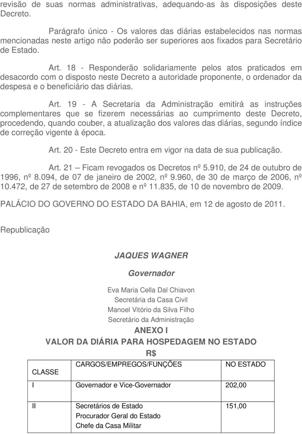 18 - Responderão solidariamente pelos atos praticados em desacordo com o disposto neste Decreto a autoridade proponente, o ordenador da despesa e o beneficiário das diárias. Art.