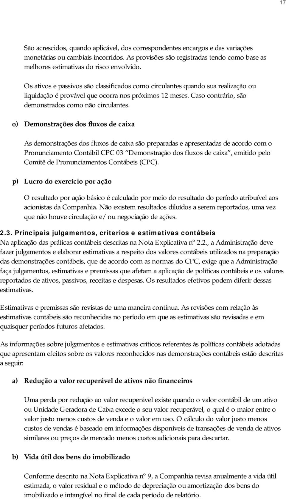 Os ativos e passivos são classificados como circulantes quando sua realização ou liquidação é provável que ocorra nos próximos 12 meses. Caso contrário, são demonstrados como não circulantes.