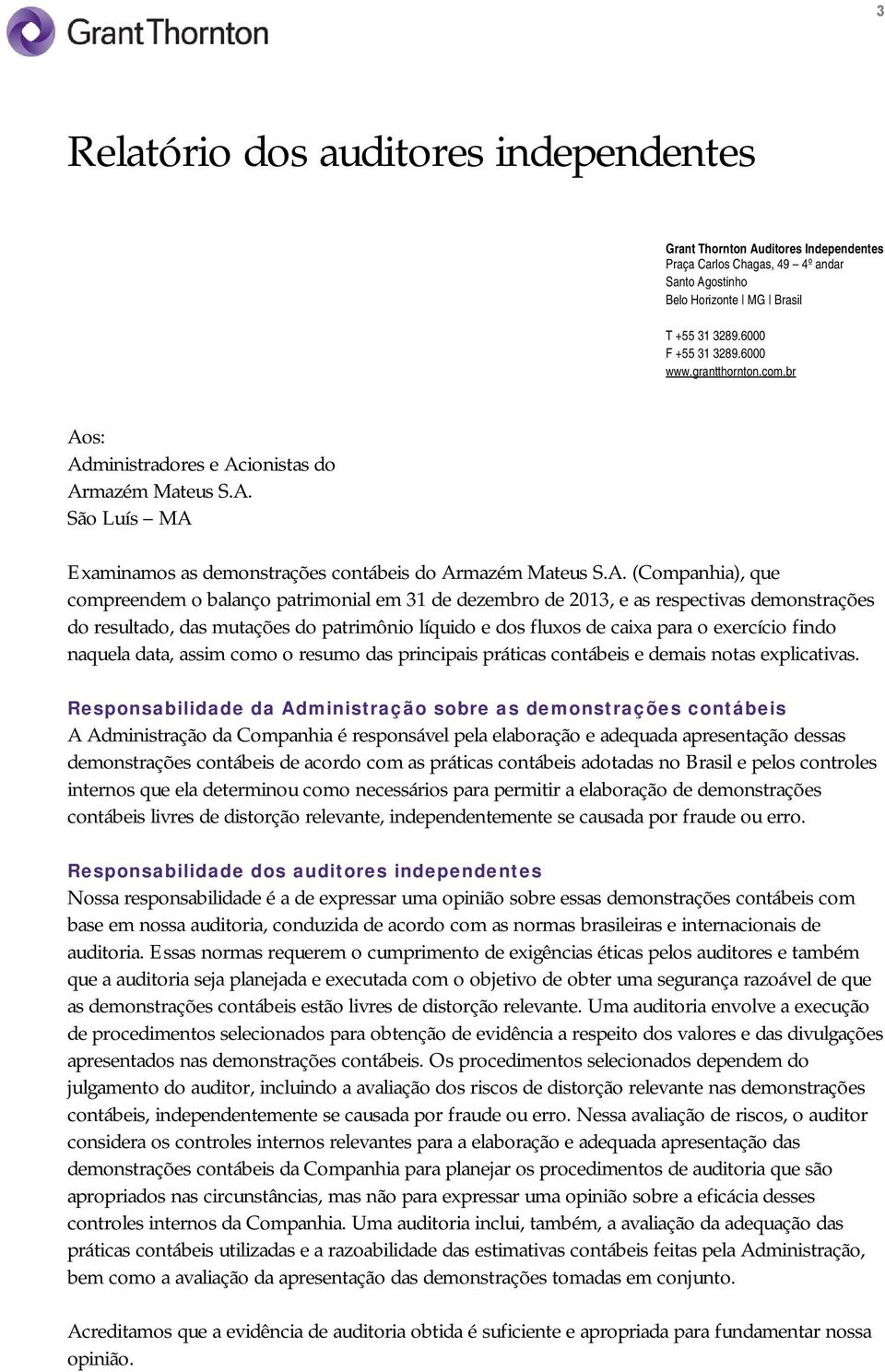 s: Administradores e Acionistas do Armazém Mateus S.A. São Luís MA Examinamos as demonstrações contábeis do Armazém Mateus S.A. (Companhia), que compreendem o balanço patrimonial em 31 de dezembro de