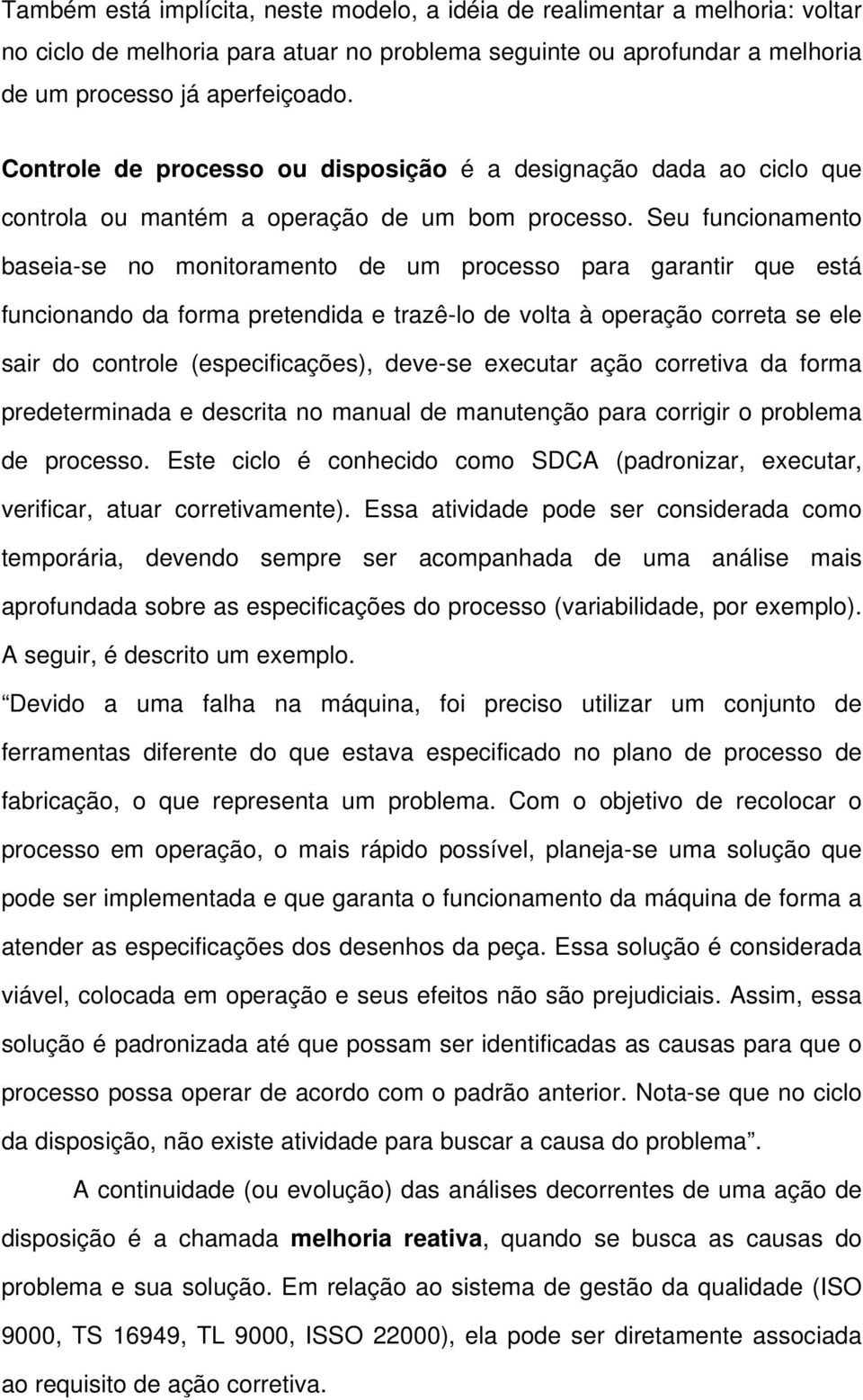 Seu funcionamento baseia-se no monitoramento de um processo para garantir que está funcionando da forma pretendida e trazê-lo de volta à operação correta se ele sair do controle (especificações),