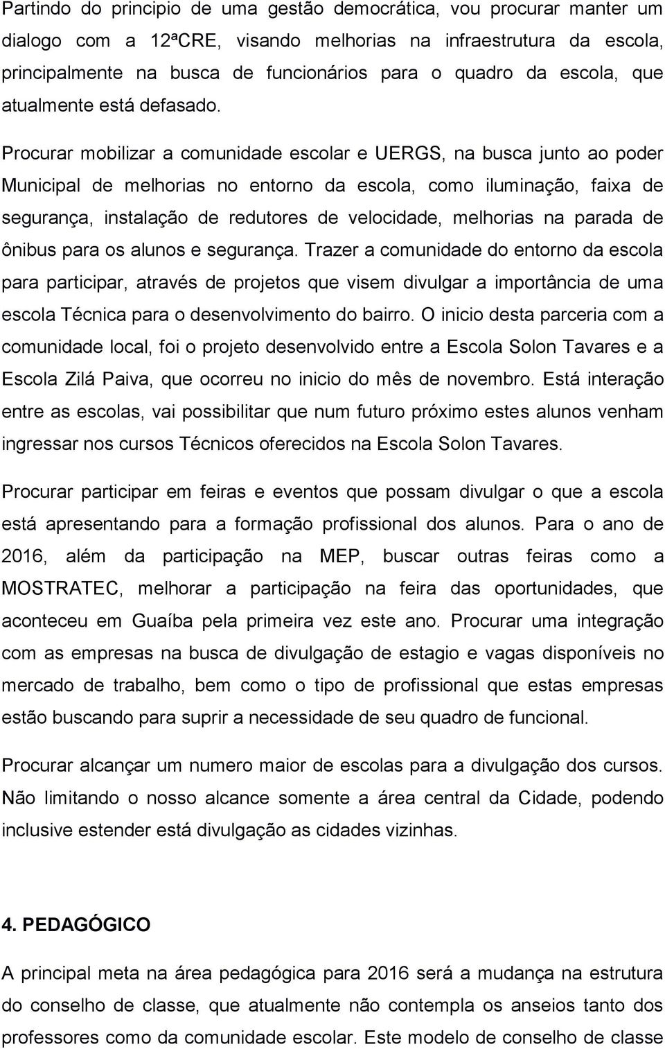 Procurar mobilizar a comunidade escolar e UERGS, na busca junto ao poder Municipal de melhorias no entorno da escola, como iluminação, faixa de segurança, instalação de redutores de velocidade,