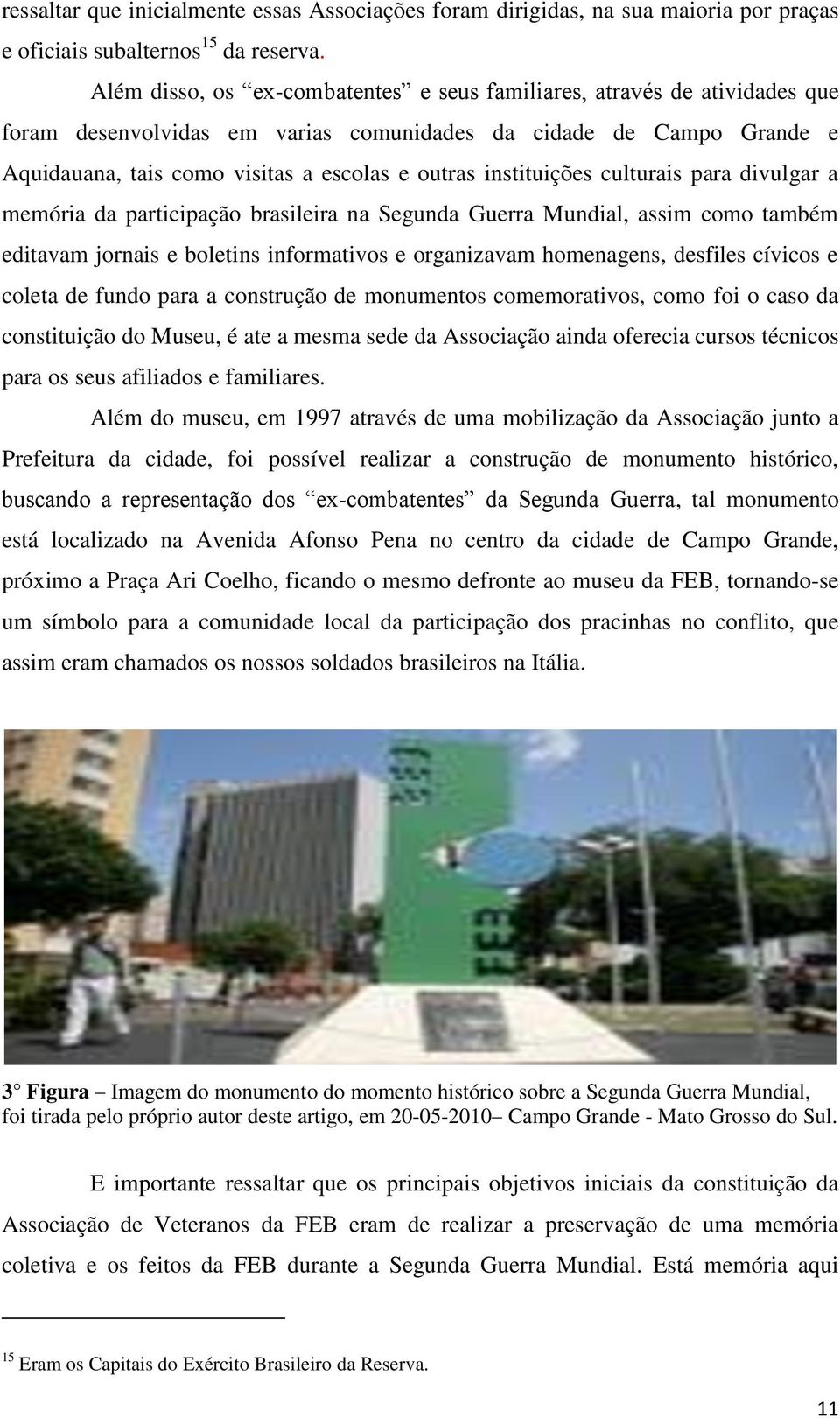 instituições culturais para divulgar a memória da participação brasileira na Segunda Guerra Mundial, assim como também editavam jornais e boletins informativos e organizavam homenagens, desfiles