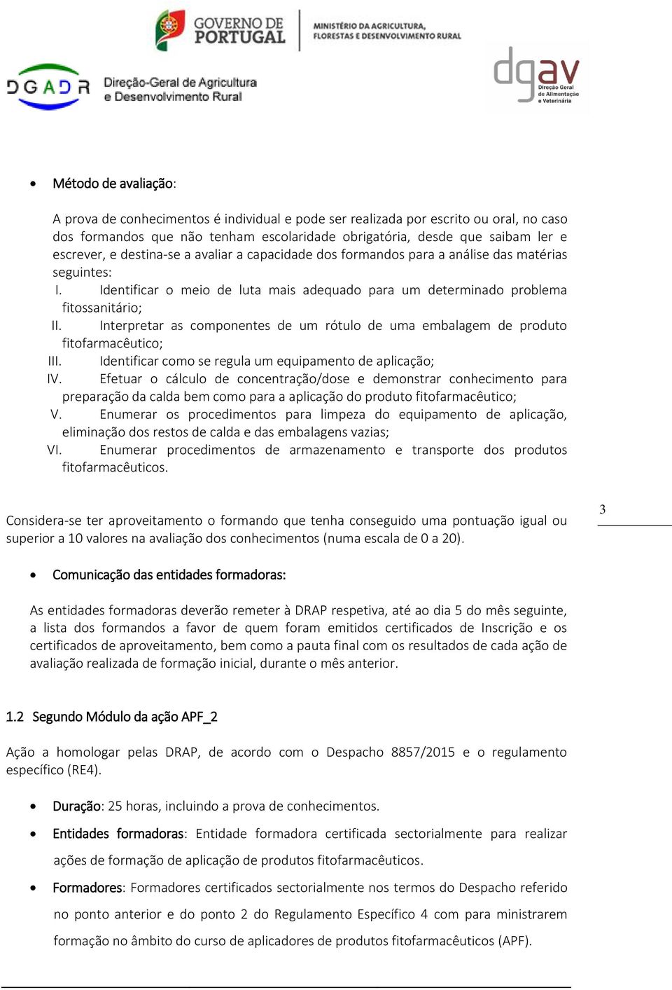 Interpretar as componentes de um rótulo de uma embalagem de produto fitofarmacêutico; III. Identificar como se regula um equipamento de aplicação; IV.