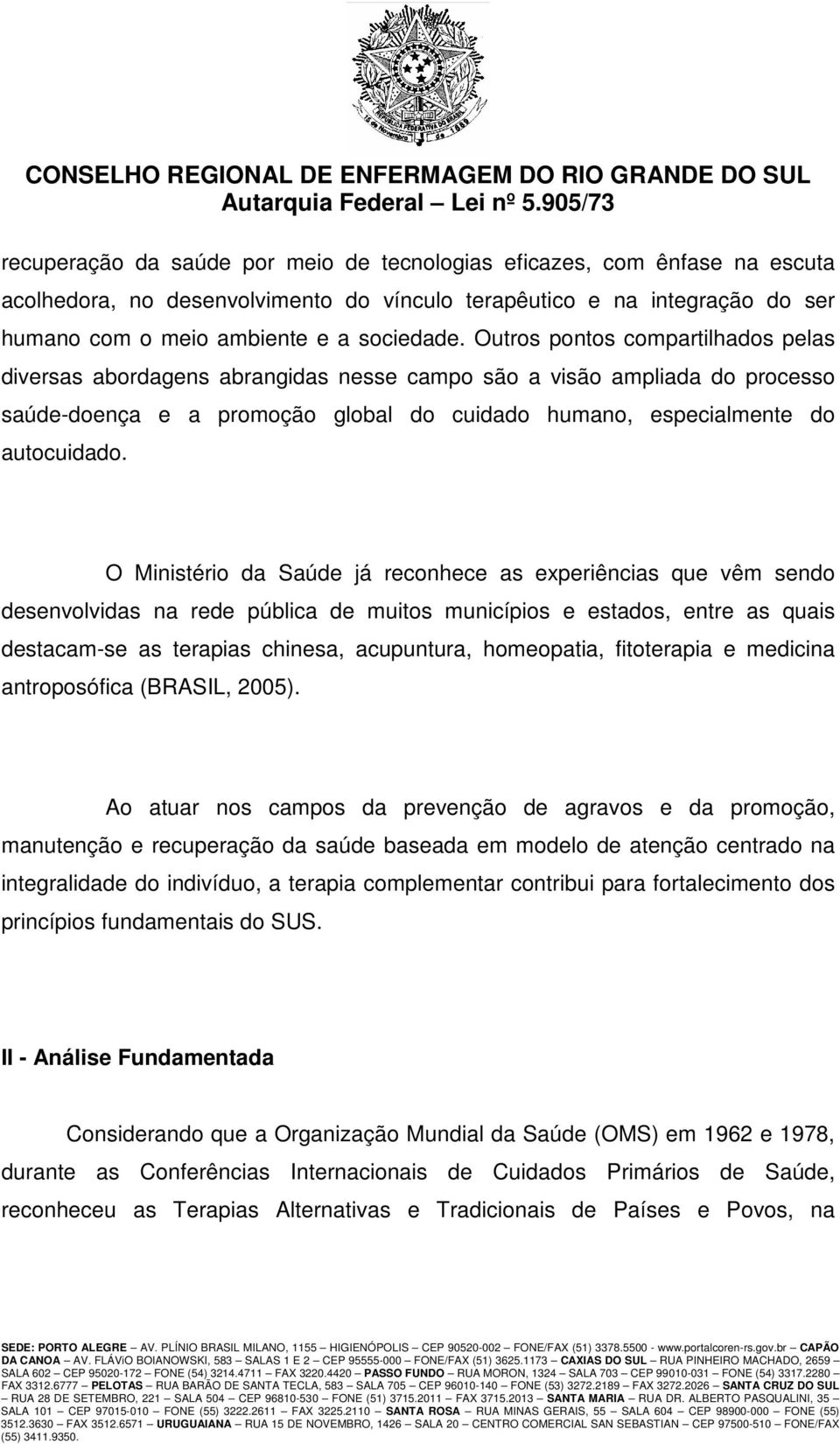 O Ministério da Saúde já reconhece as experiências que vêm sendo desenvolvidas na rede pública de muitos municípios e estados, entre as quais destacam-se as terapias chinesa, acupuntura, homeopatia,