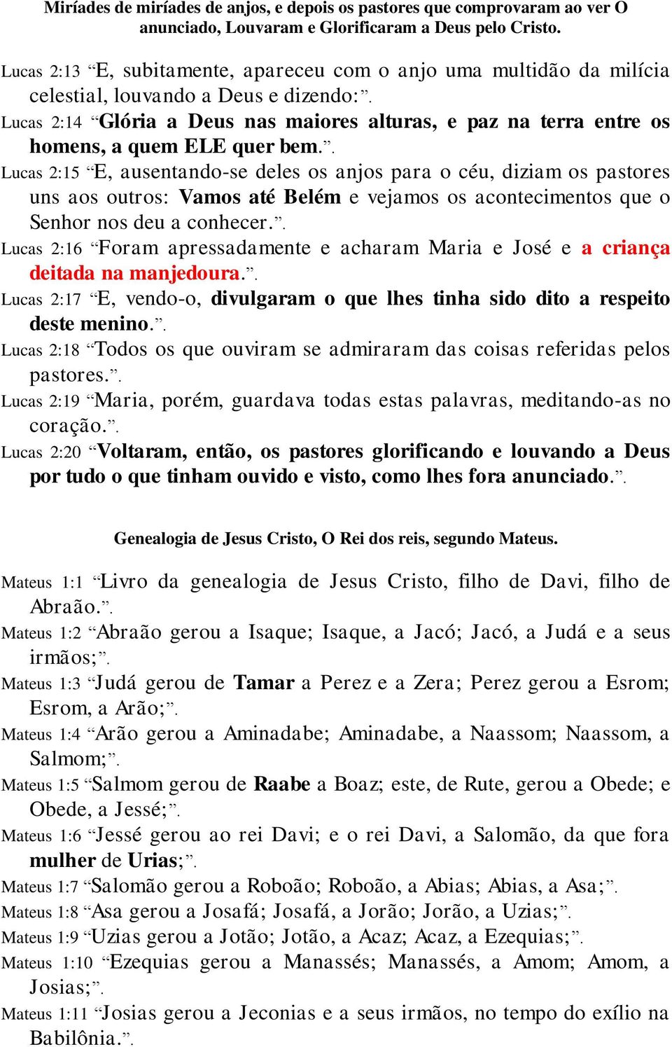 Lucas 2:14 Glória a Deus nas maiores alturas, e paz na terra entre os homens, a quem ELE quer bem.