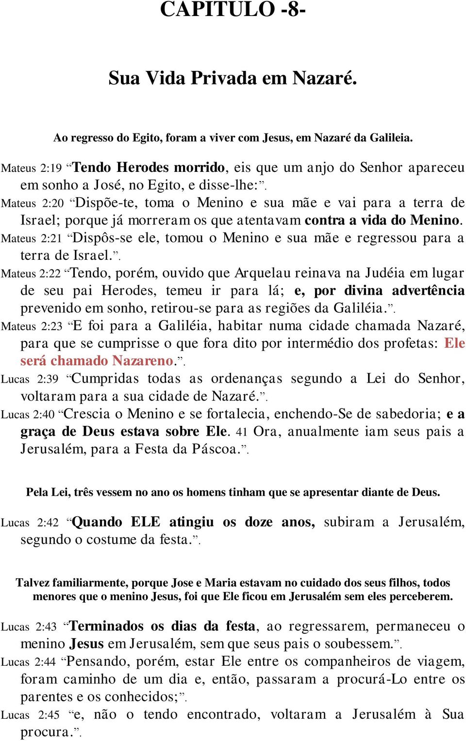 Mateus 2:20 Dispõe-te, toma o Menino e sua mãe e vai para a terra de Israel; porque já morreram os que atentavam contra a vida do Menino.