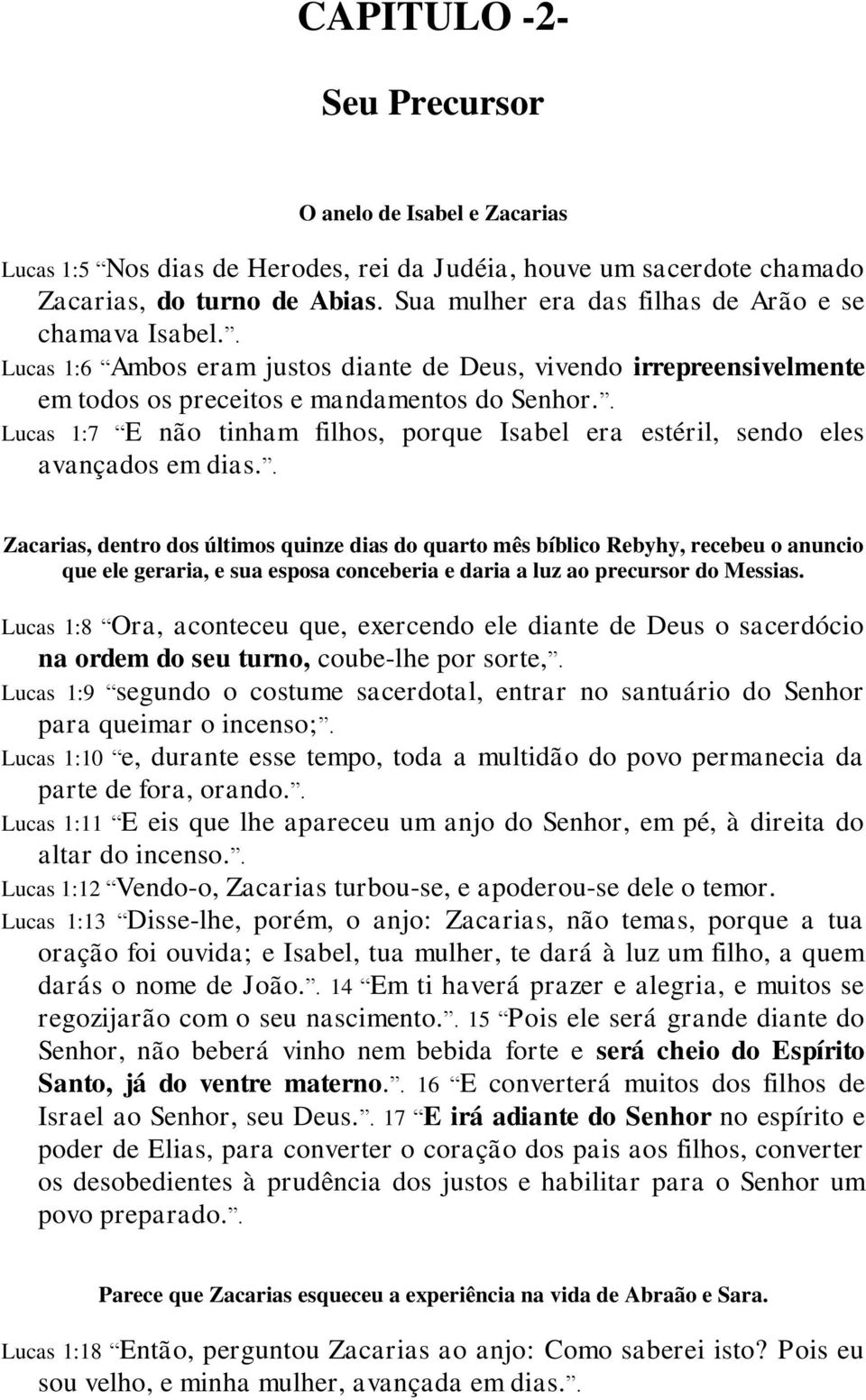 . Lucas 1:7 E não tinham filhos, porque Isabel era estéril, sendo eles avançados em dias.