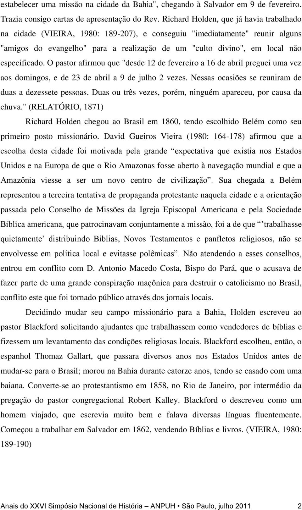 especificado. O pastor afirmou que "desde 12 de fevereiro a 16 de abril preguei uma vez aos domingos, e de 23 de abril a 9 de julho 2 vezes. Nessas ocasiões se reuniram de duas a dezessete pessoas.