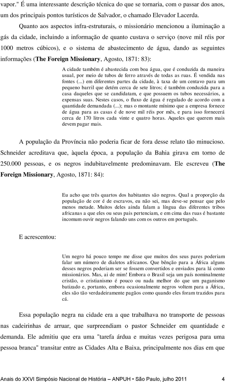 abastecimento de água, dando as seguintes informações (The Foreign Missionary, Agosto, 1871: 83): A cidade também é abastecida com boa água, que é conduzida da maneira usual, por meio de tubos de