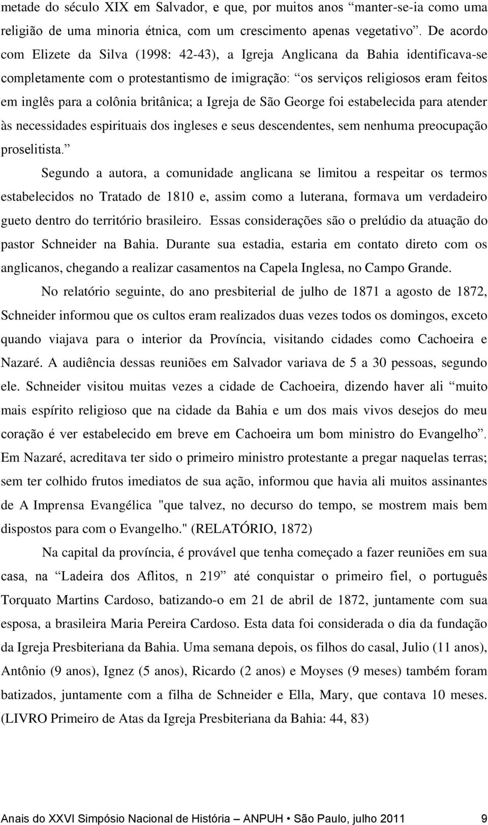 britânica; a Igreja de São George foi estabelecida para atender às necessidades espirituais dos ingleses e seus descendentes, sem nenhuma preocupação proselitista.