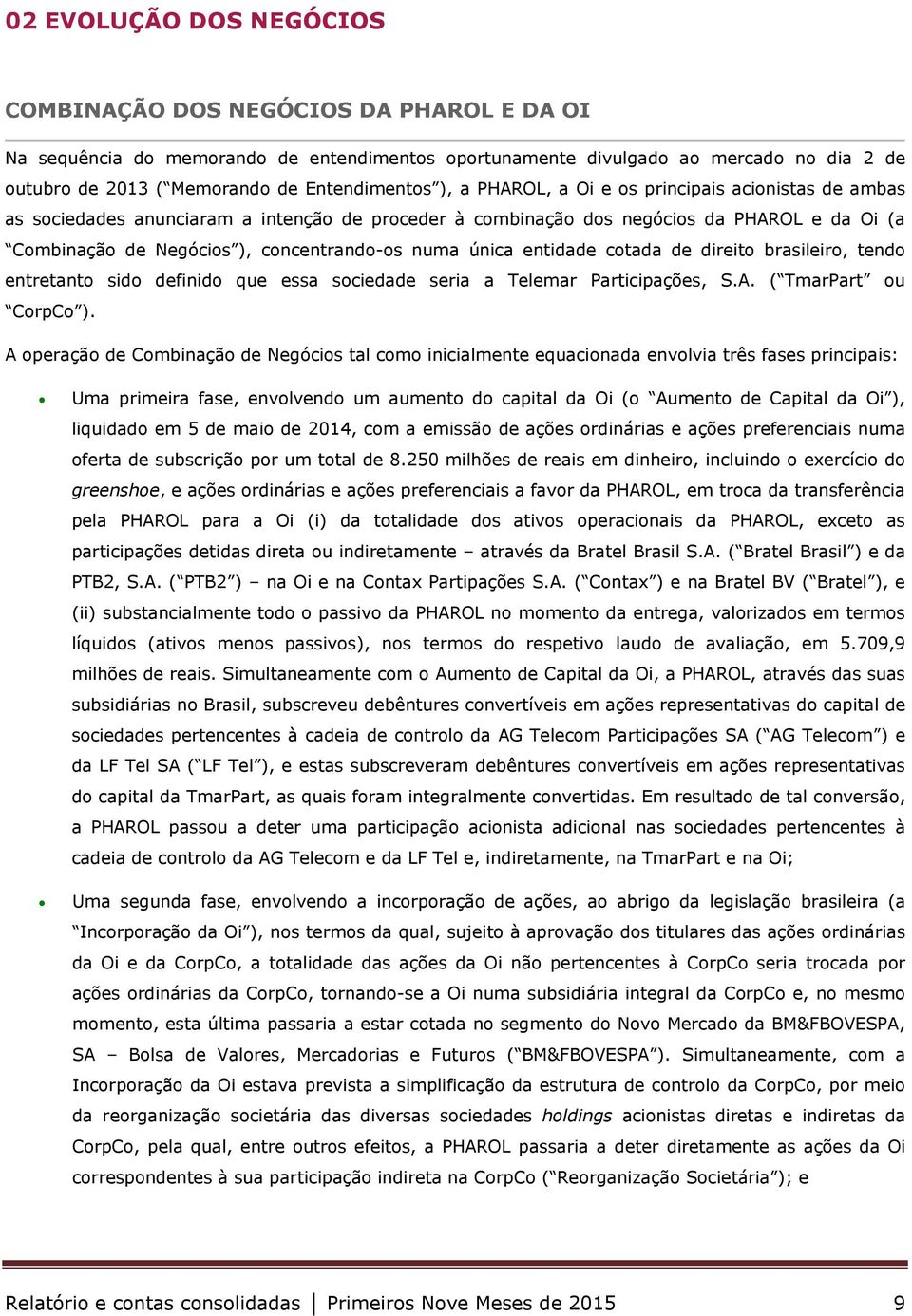 concentrando-os numa única entidade cotada de direito brasileiro, tendo entretanto sido definido que essa sociedade seria a Telemar Participações, S.A. ( TmarPart ou CorpCo ).