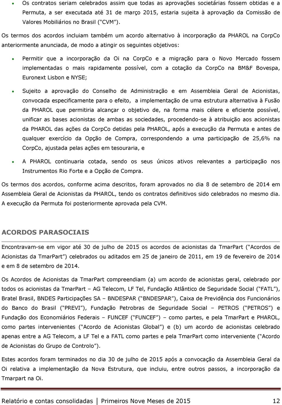 Os termos dos acordos incluiam também um acordo alternativo à incorporação da PHAROL na CorpCo anteriormente anunciada, de modo a atingir os seguintes objetivos: Permitir que a incorporação da Oi na