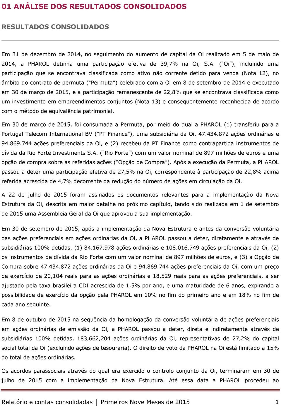 ( Oi ), incluindo uma participação que se encontrava classificada como ativo não corrente detido para venda (Nota 12), no âmbito do contrato de permuta ( Permuta ) celebrado com a Oi em 8 de setembro