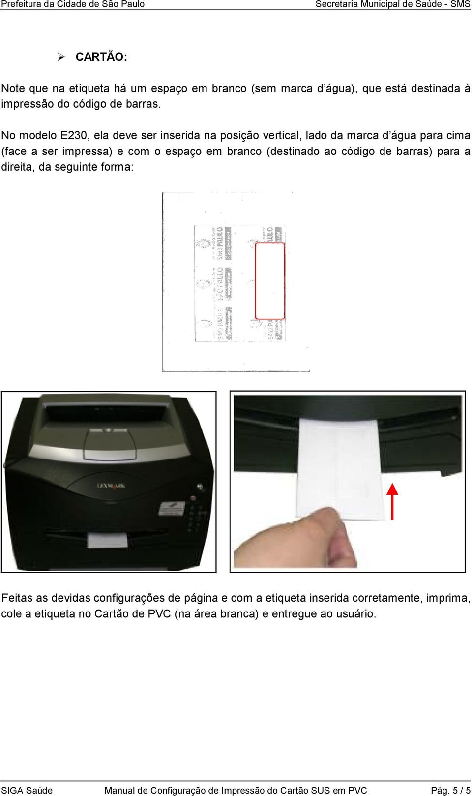 (destinado ao código de barras) para a direita, da seguinte forma: Feitas as devidas configurações de página e com a etiqueta inserida