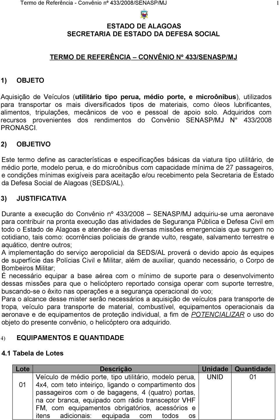 pessoal de apoio solo. Adquiridos com recursos provenientes dos rendimentos do Convênio SENASP/MJ N 433/2008 PRONASCI.