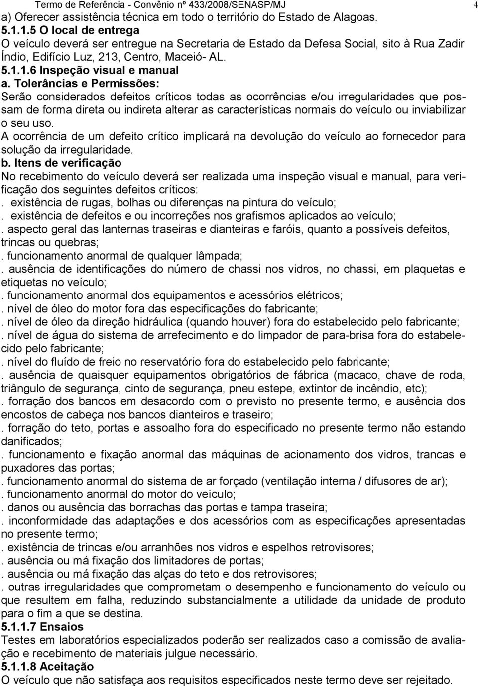 Tolerâncias e Permissões: Serão considerados defeitos críticos todas as ocorrências e/ou irregularidades que possam de forma direta ou indireta alterar as características normais do veículo ou