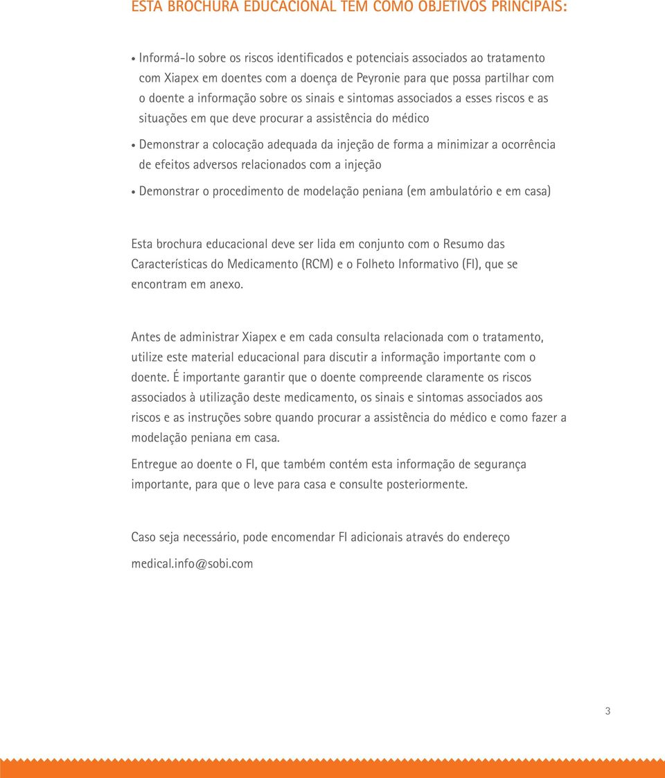 forma a minimizar a ocorrência de efeitos adversos relacionados com a injeção Demonstrar o procedimento de modelação peniana (em ambulatório e em casa) Esta brochura educacional deve ser lida em