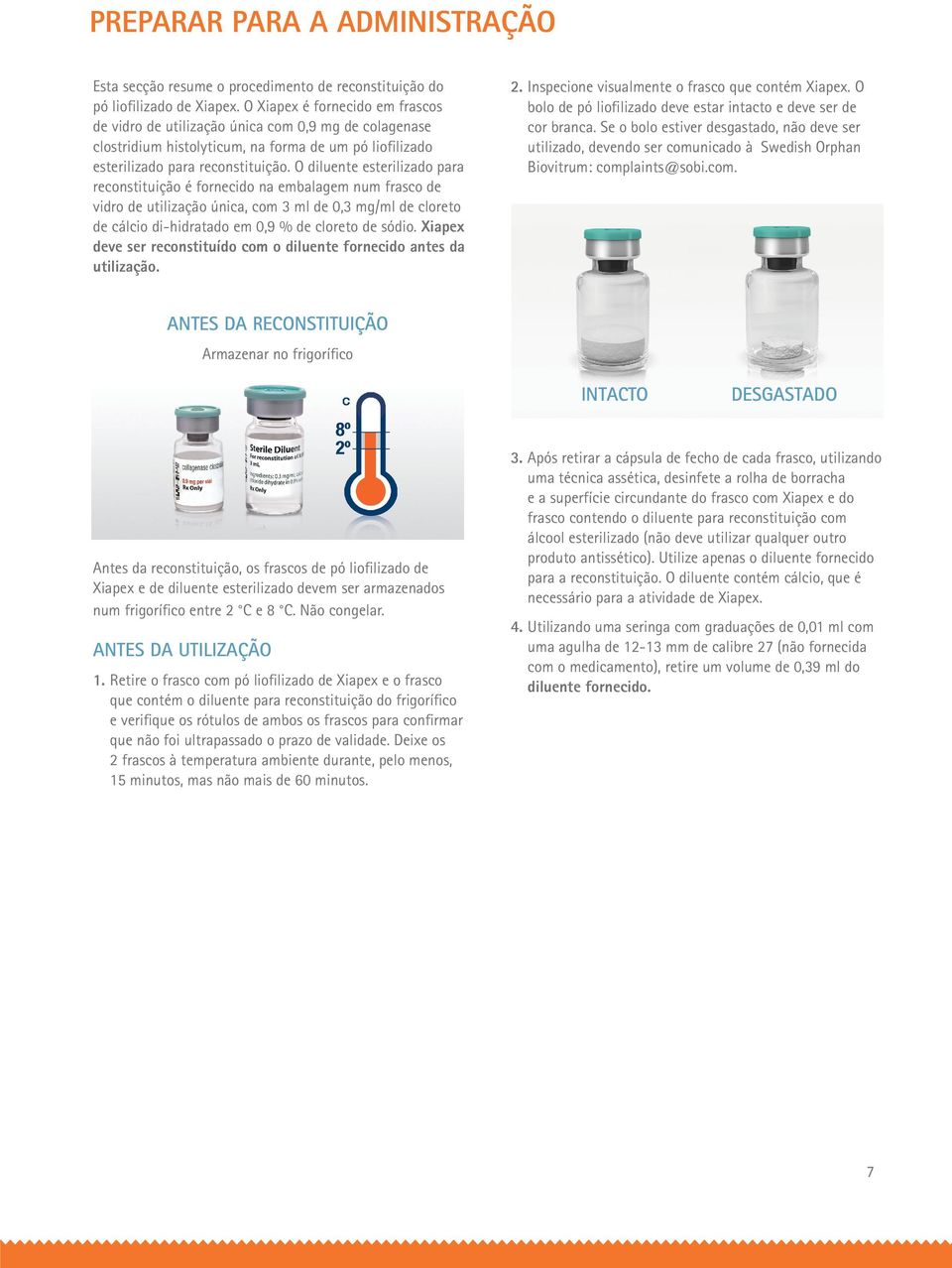 O diluente esterilizado para reconstituição é fornecido na embalagem num frasco de vidro de utilização única, com 3 ml de 0,3 mg/ml de cloreto de cálcio di-hidratado em 0,9 % de cloreto de sódio.