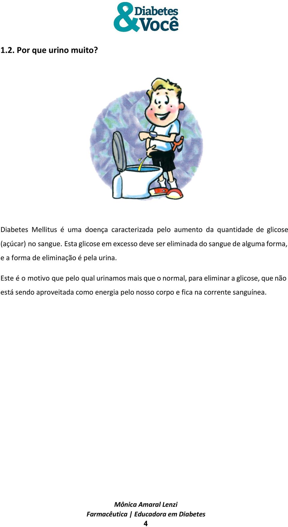 Esta glicose em excesso deve ser eliminada do sangue de alguma forma, e a forma de eliminação é pela