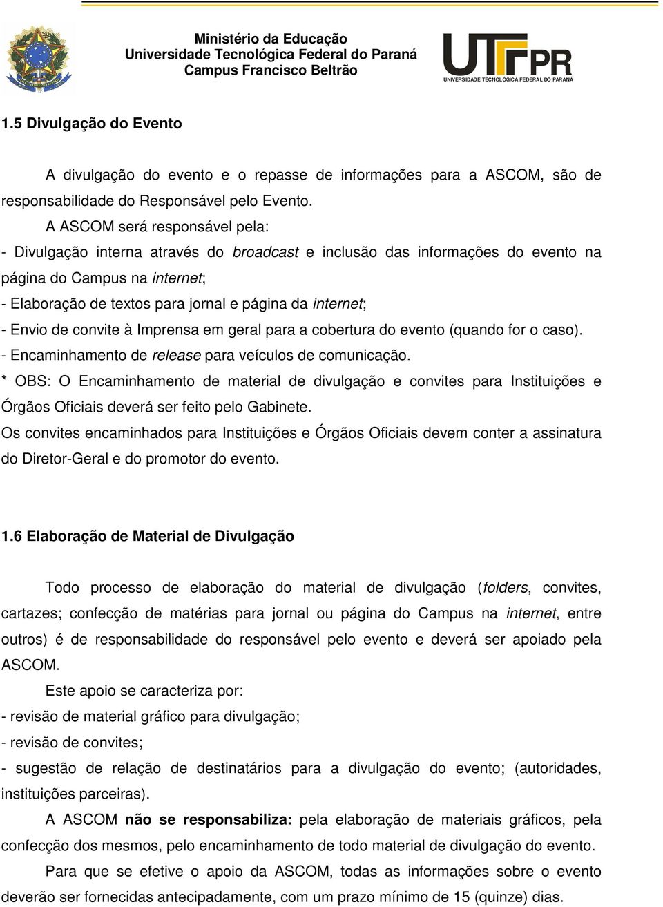 - Envio de convite à Imprensa em geral para a cobertura do evento (quando for o caso). - Encaminhamento de release para veículos de comunicação.