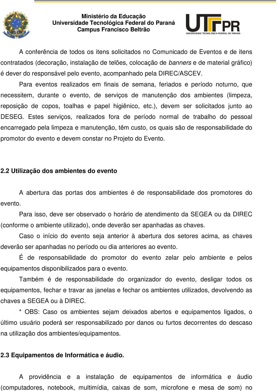 Para eventos realizados em finais de semana, feriados e período noturno, que necessitem, durante o evento, de serviços de manutenção dos ambientes (limpeza, reposição de copos, toalhas e papel