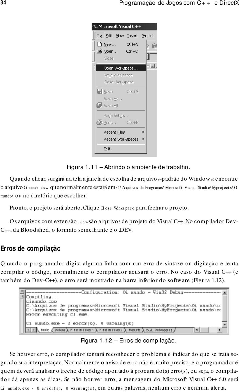 Clique Close Workspace para fechar o projeto. Os arquivos com extensão.dsw são arquivos de projeto do Visual C++. No compilador Dev- C++, da Bloodshed, o formato semelhante é o.dev.