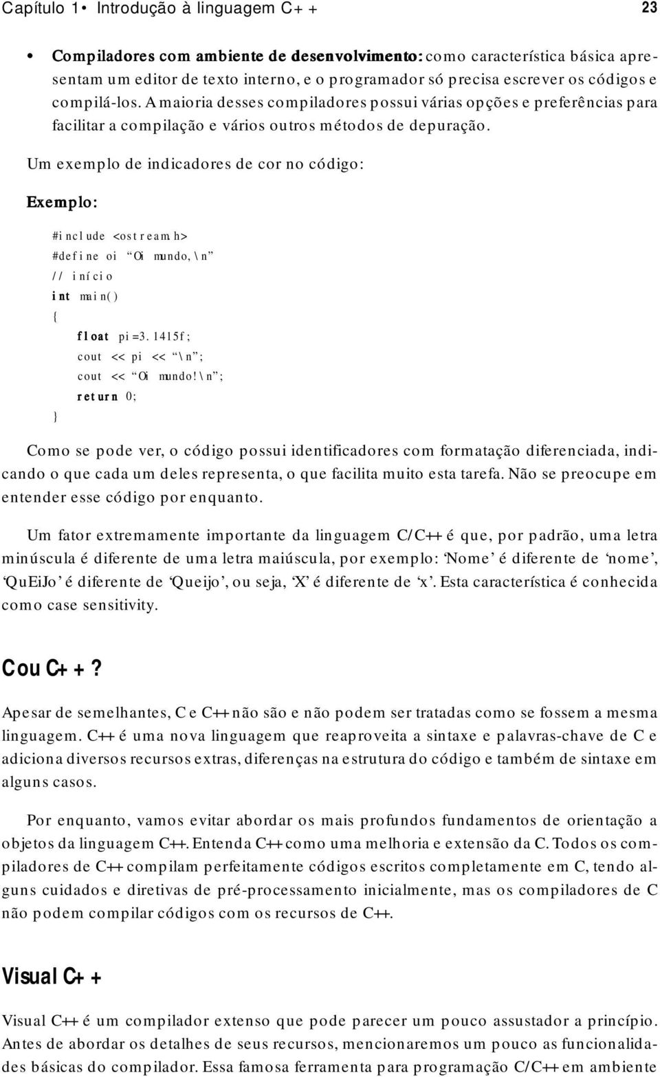 Um exemplo de indicadores de cor no código: Exemplo: #define oi Oi mundo,\n // início float pi=3.1415f; cout << pi << \n ; cout << Oi mundo!