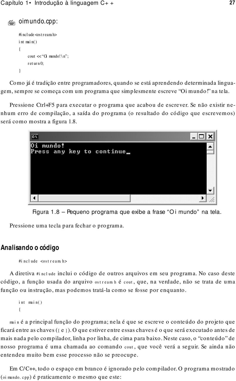 Pressione Ctrl+F5 para executar o programa que acabou de escrever. Se não existir nenhum erro de compilação, a saída do programa (o resultado do código que escrevemos) será como mostra a figura 1.8.