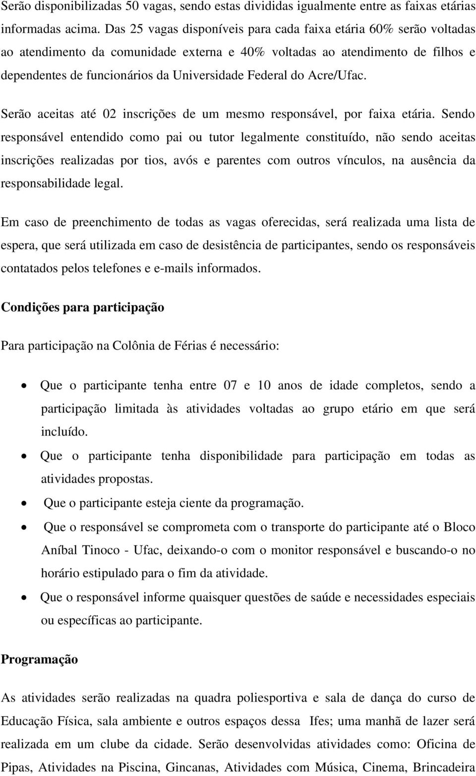 do Acre/Ufac. Serão aceitas até 02 inscrições de um mesmo responsável, por faixa etária.