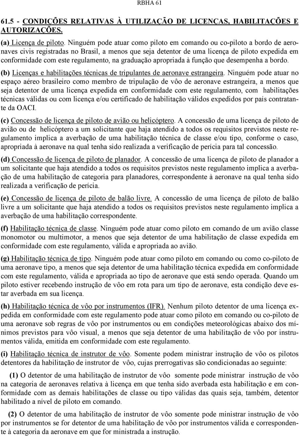 regulamento, na graduação apropriada à função que desempenha a bordo. (b) Licenças e habilitações técnicas de tripulantes de aeronave estrangeira.