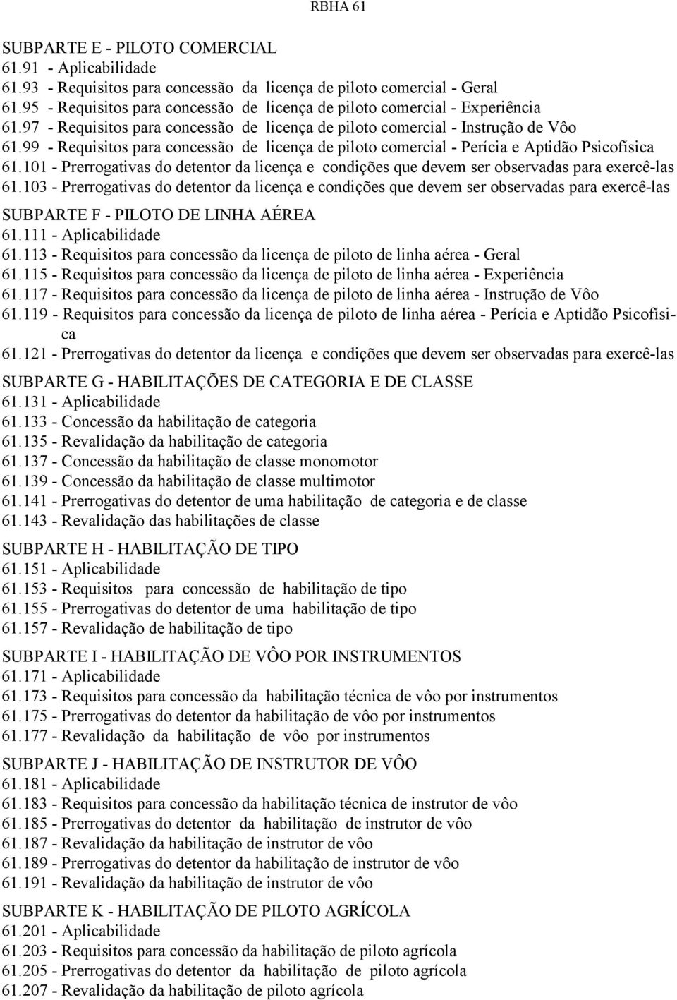 99 - Requisitos para concessão de licença de piloto comercial - Perícia e Aptidão Psicofísica 61.101 - Prerrogativas do detentor da licença e condições que devem ser observadas para exercê-las 61.