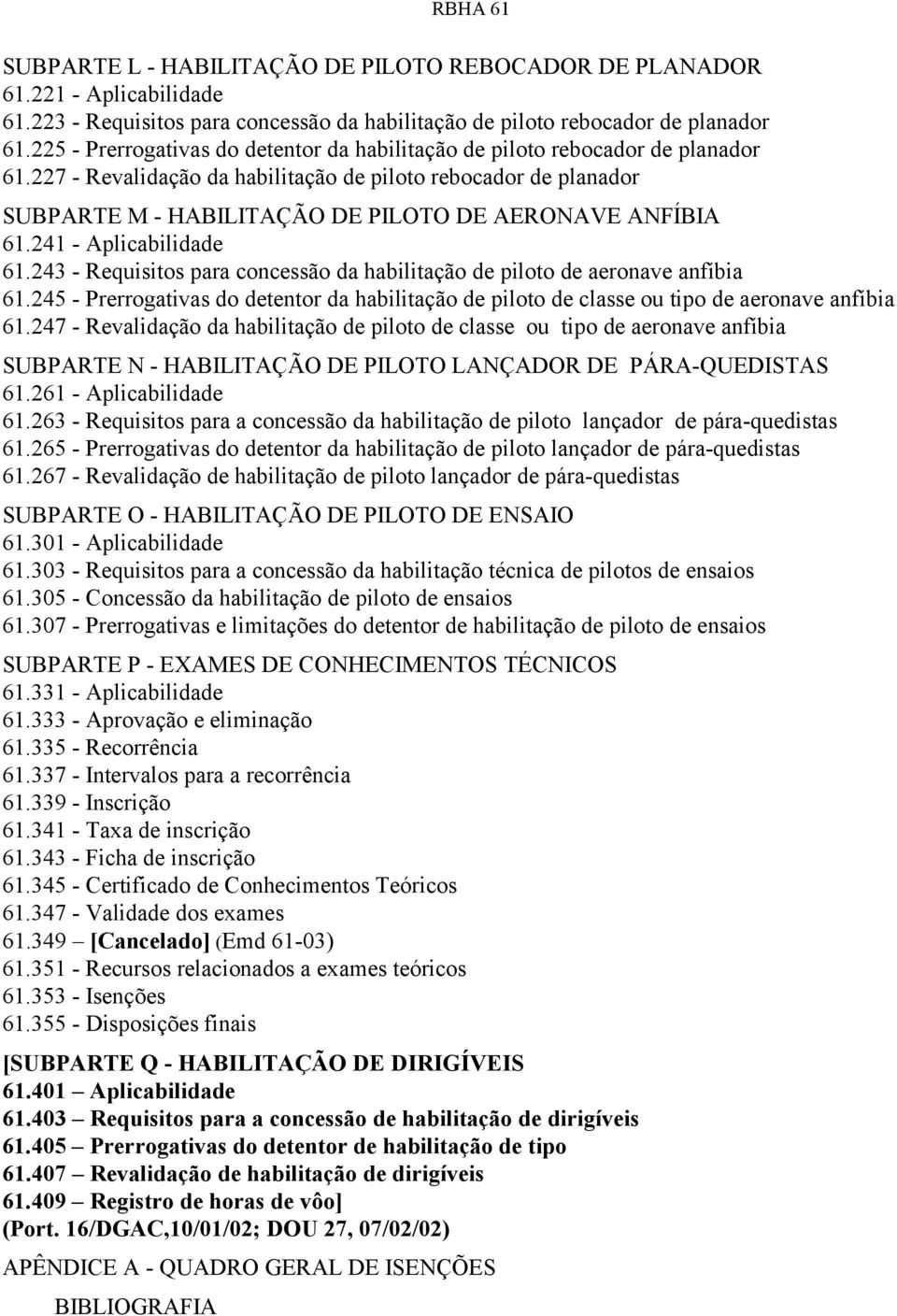 227 - Revalidação da habilitação de piloto rebocador de planador SUBPARTE M - HABILITAÇÃO DE PILOTO DE AERONAVE ANFÍBIA 61.241 - Aplicabilidade 61.