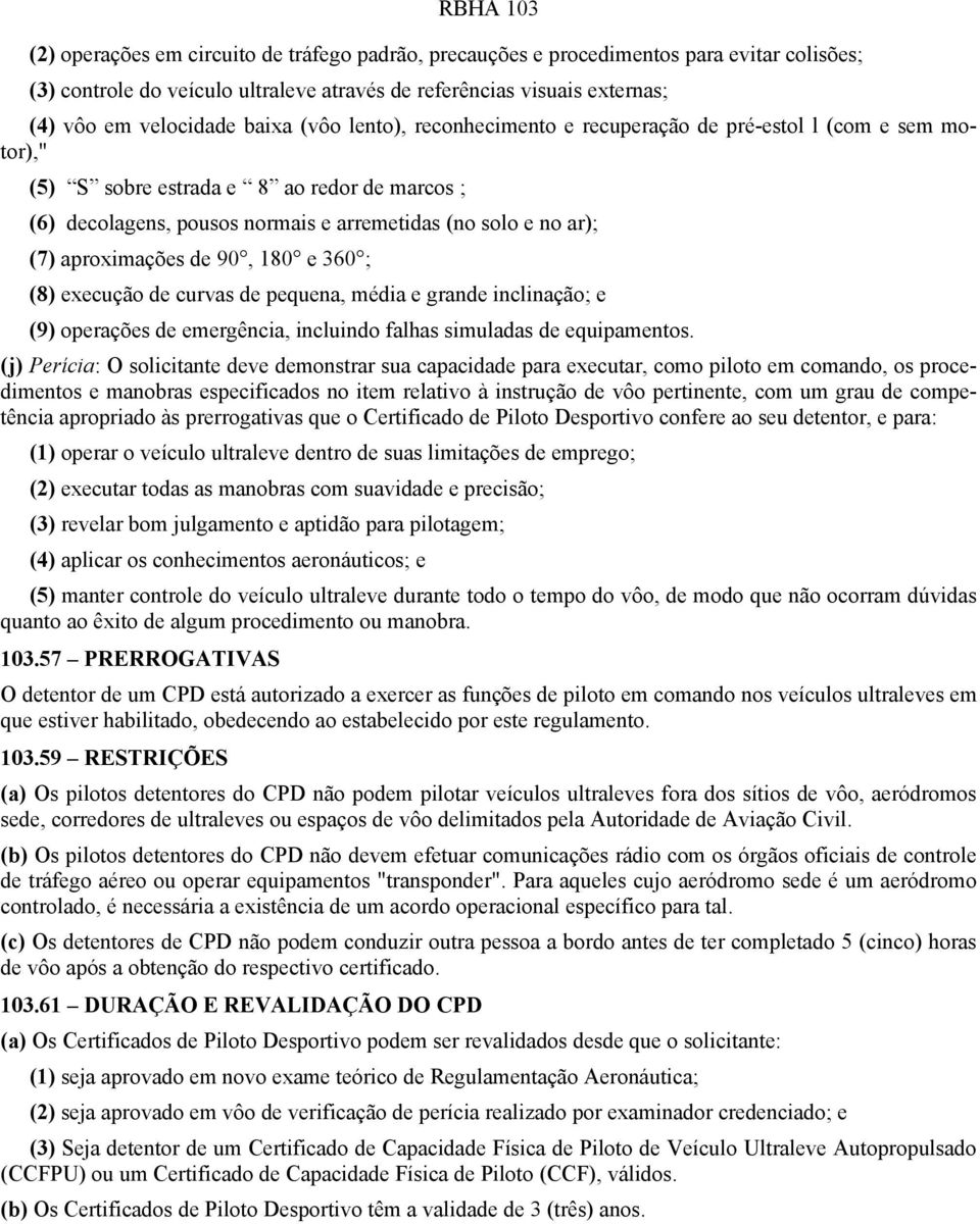 aproximações de 90, 180 e 360 ; (8) execução de curvas de pequena, média e grande inclinação; e (9) operações de emergência, incluindo falhas simuladas de equipamentos.